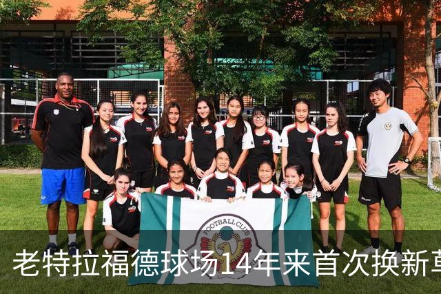 老特拉福德球场14年来首次换新草坪，完善排水且减少球员受伤风险